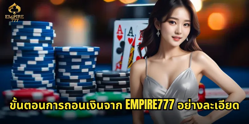 ขั้นตอนการถอนเงินจาก EMPIRE777 อย่างละเอียด