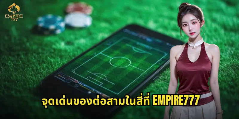 จุดเด่นของต่อสามในสี่ที่ EMPIRE777